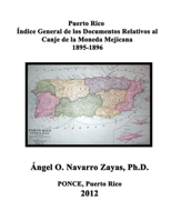 Puerto Rico. �ndice General de los Documentos Relativos al Canje de la Moneda Mejicana 1895-1896 1312398558 Book Cover