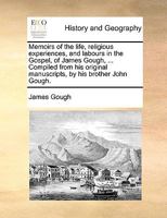 Memoirs of the Life, Religious Experience, and Labours in the Gospel of James Gough: Compiled from His Manuscripts 1142213749 Book Cover