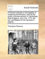 A forensic dispute on the legality of enslaving the Africans, held at the public commencement in Cambridge, New-England, July 21st, 1773. By two candidates for the bachelor's degree. 1140715151 Book Cover