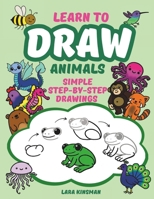 Learn to Draw Animals You'll Love: Simple Step-by-Step Drawings of Mammals, Birds, Insects, Dinosaurs, Fairy-Tale Animals, and More B0F4P9XLK9 Book Cover