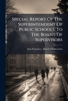Special Report Of The Superintendent Of Public Schools, To The Board Of Supervisors... 1278395296 Book Cover