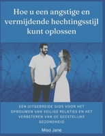 Hoe u een angstige en vermijdende hechtingsstijl kunt oplossen: Een uitgebreide gids voor het opbouwen van veilige relaties en het verbeteren van de geestelijke gezondheid (Dutch Edition) B0DQQC7G8Z Book Cover