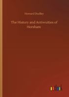 The History and Antiwuities of Horsham 3752322780 Book Cover