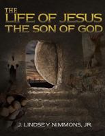 The Life of Jesus, the Son of God 1498489354 Book Cover