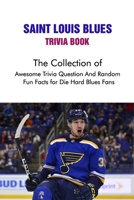 Saint Louis Blues Trivia Book: The Collection of Awesome Trivia Question And Random Fun Facts for Die-Hard Blues Fans B09BGKKLRM Book Cover