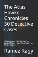 The Atlas Hawke Chronicles 30 Detective Cases: 30 Deadly Cases That Will Keep You Awake All Night - Short Crime Stories for Thriller Addicts (Detective Atlas Hawke Chronicles) B0FN81V3MC Book Cover