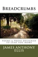 Breadcrumbs: Poems and Prose Designed to Lead You Home 1470167441 Book Cover