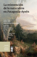 La reinvención de la naturaleza en Patagonia-Aysén: Imágenes, discursos y deseos (Spanish Edition) 9560016717 Book Cover