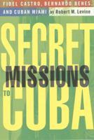 Secret Missions to Cuba: Fidel Castro, Bernardo Benes, and Cuban Miami 1403960461 Book Cover