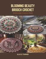 Blooming Beauty Brooch Crochet: Fashionable Creations Book B0CS2XNZ92 Book Cover