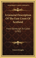 A general description of the east coast of Scotland, from Edinburgh to Cullen. Including a brief account of the Universities of Saint Andrews and ... of letters to a friend. By Francis Douglas. 1140754440 Book Cover