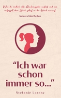 Inneres Kind heilen: Ich war schon immer so... - Wie du endlich alte Glaubenssätze auflöst und wie entfesselt dein Glück selbst in die Hand nimmst (German Edition) 1647800684 Book Cover