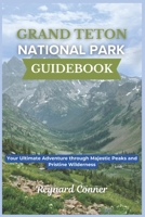 Grand Teton National Park Guidebook: Your Ultimate Adventure through Majestic Peaks and Pristine Wilderness (Enchanted Escapes: Discover the Hidden Wonders of Our World) B0DRCM7R5V Book Cover
