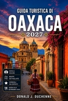 GUIDA TURISTICA DI OAXACA 2027: Mezcal, mercati e villaggi di montagna per chi visita la zona per la prima volta e per chi ci torna.. (Italian Edition) B0HHNZ2WNW Book Cover