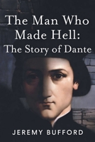 The Man Who Made Hell: The Story of Dante B0H3DP2Z66 Book Cover