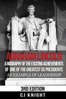 Abraham Lincoln: A Biography of the Exciting Achievements of one of the Greatest US Presidents; An Example of Leadership 1517655102 Book Cover