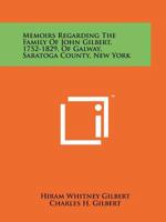 Memoirs Regarding the Family of John Gilbert, 1752-1829, of Galway, Saratoga County, New York 1258208741 Book Cover