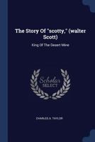 The Story Of Scotty, Walter Scott: King Of The Desert Mine 101879574X Book Cover