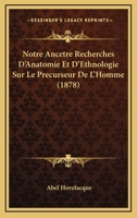 Notre Ancaatre: Recherches D'Anatomie Et D'Ethnologie Sur Le Pra(c)Curseur de L'Homme 2013495331 Book Cover