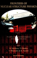 Frontiers of Nuclear Structure Physics: Proceedings of the International Symposium Held in Honor of Akito Arima 9810225555 Book Cover
