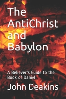The AntiChrist and Babylon: A Believer's Guide to the Book of Daniel B08DPT7134 Book Cover