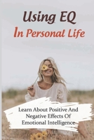 Using EQ In Personal Life: Learn About Positive And Negative Effects Of Emotional Intelligence: Eq Tricks B09BYDQ7NP Book Cover