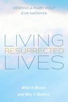 Living Resurrected Lives: What It Means and Why It Matters 1725253240 Book Cover