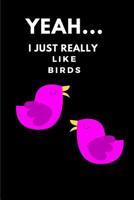 Yeah... I Just Really Like Birds: Funny Bird A5 Notebook to Write in 1093531142 Book Cover