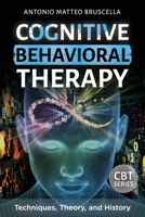 Cognitive Behavioral Therapy: Techniques, Theory, and History B08VVBFKLD Book Cover