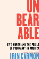 Unbearable: Five Women and the Perils of Pregnancy in America 1668032600 Book Cover