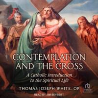 Contemplation and the Cross: A Catholic Introduction to the Spiritual Life B0FCHZS5TD Book Cover