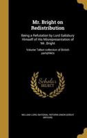 Mr. Bright on Redistribution: Being a Refutation by Lord Salisbury Himself of His Misrepresentation of Mr. Bright; Volume Talbot collection of British pamphlets 1373710187 Book Cover