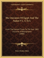 The Literature Of Egypt And The Sudan V1, A To L: From The Earliest Times To The Year 1885 Inclusive, A Bibliography 1165611716 Book Cover