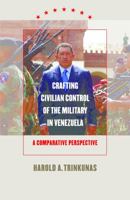 Crafting Civilian Control of the Military in Venezuela: A Comparative Perspective 0807856509 Book Cover