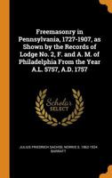 Freemasonry in Pennsylvania, 1727-1907, as Shown by the Records of Lodge No. 2, F. and A. M. of Philadelphia From the Year A.L. 5757, A.D. 1757 1017723133 Book Cover