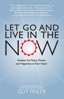 Let Go and Live in the Now: Awaken the Peace, Power, and Happiness in Your Heart 1590030702 Book Cover