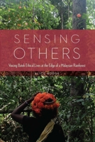 Sensing Others: Voicing Batek Ethical Lives at the Edge of a Malaysian Rainforest 1496235460 Book Cover