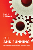 Off and Running: The Prospects and Pitfalls of Government Transitions in Canada 1442647094 Book Cover