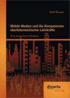 Mobile Medien Und Die Kompetenzen Oberosterreichischer Lehrkrafte: Eine Empirische Analyse 3954252368 Book Cover
