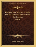 The Speech Of Michael T. Sadler On The State And Prospects Of The Country 1356478743 Book Cover