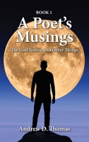 A Poet's Musings: About the God Notion and Other Things -- Book 1 B0BQG8XWBG Book Cover