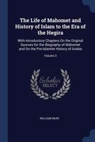 The Life Of Mahomet And History Of Islam To The Era Of The Hegira: With Introductory Chapters On The Original Sources For The Biography Of Mahomet And On The Pre-islamite History Of Arabia; Volume 3 1016096879 Book Cover