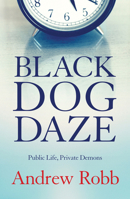 Black Dog Daze: Public Life, Private Demons 0522858570 Book Cover