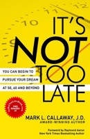 IT’S NOT TOO LATE: You Can Begin To Pursue Your Dreams At 50, 60, And Beyond B08TKD4HXK Book Cover