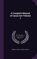 A Complete Manual of Canon Law Volume 1 1142518337 Book Cover