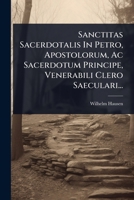 Sanctitas Sacerdotalis In Petro, Apostolorum, Ac Sacerdotum Principe, Venerabili Clero Saeculari... (Latin Edition) 1024893685 Book Cover