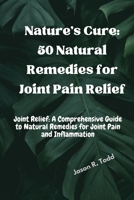 Nature's Cure: 50 Natural Remedies for Joint Pain Relief B0BSV663P7 Book Cover