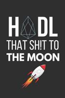 Hodl That Sh!t To The Moon: Small EOS Notebook to Write in 6" X 9" 1793334978 Book Cover