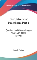 Die Universitat Paderborn, Part 1: Quellen Und Abhandlungen Von 1614-1808 (1898) 1168422523 Book Cover