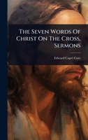 The Seven Words Of Christ On The Cross, Sermons 1024916332 Book Cover